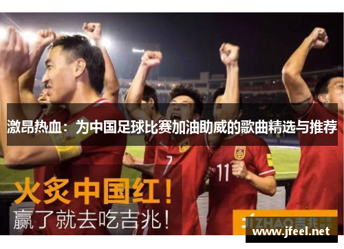激昂热血：为中国足球比赛加油助威的歌曲精选与推荐