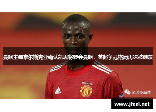 曼联主帅索尔斯克亚确认凯恩将转会曼联，英超争冠格局再次被颠覆