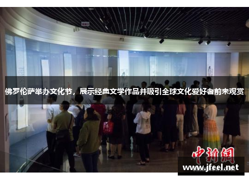 佛罗伦萨举办文化节，展示经典文学作品并吸引全球文化爱好者前来观赏