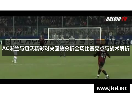 AC米兰与切沃精彩对决回放分析全场比赛亮点与战术解析