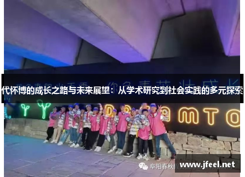代怀博的成长之路与未来展望：从学术研究到社会实践的多元探索