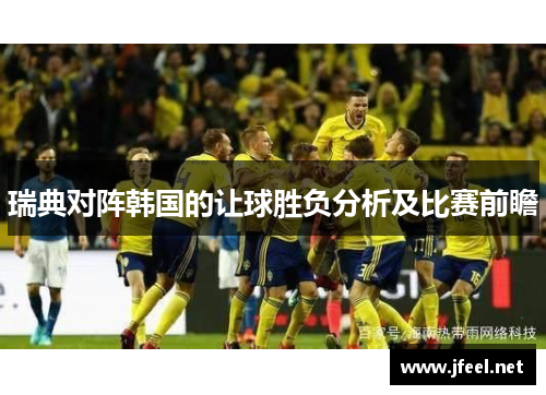 瑞典对阵韩国的让球胜负分析及比赛前瞻